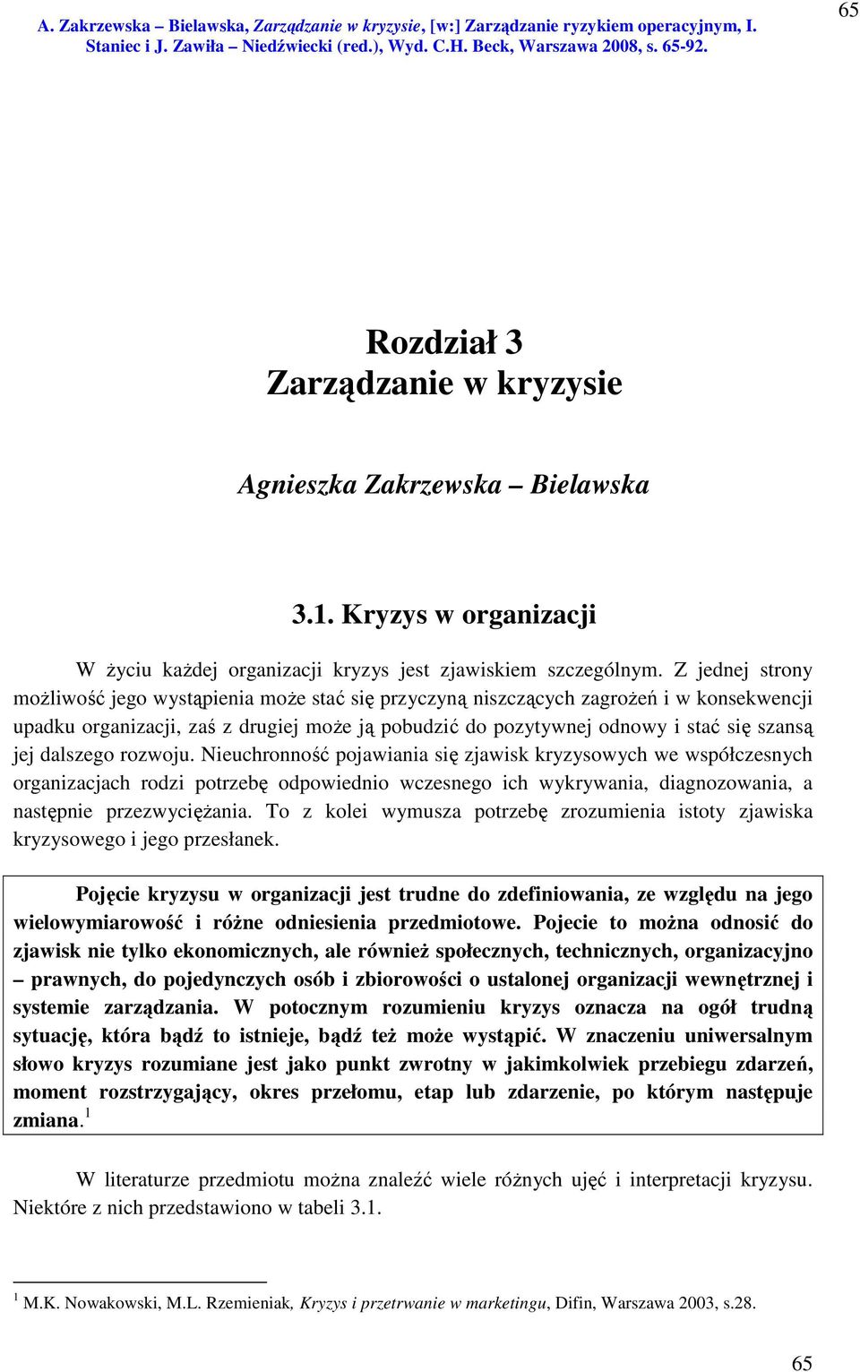 dalszego rozwoju. Nieuchronność pojawiania się zjawisk kryzysowych we współczesnych organizacjach rodzi potrzebę odpowiednio wczesnego ich wykrywania, diagnozowania, a następnie przezwyciężania.