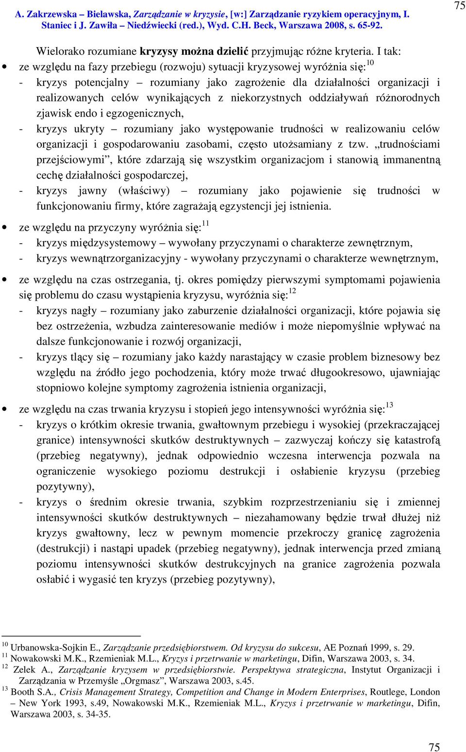 niekorzystnych oddziaływań różnorodnych zjawisk endo i egzogenicznych, - kryzys ukryty rozumiany jako występowanie trudności w realizowaniu celów organizacji i gospodarowaniu zasobami, często