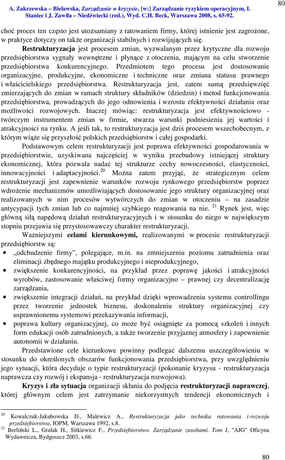 Przedmiotem tego procesu jest dostosowanie organizacyjne, produkcyjne, ekonomiczne i techniczne oraz zmiana statusu prawnego i właścicielskiego przedsiębiorstwa.