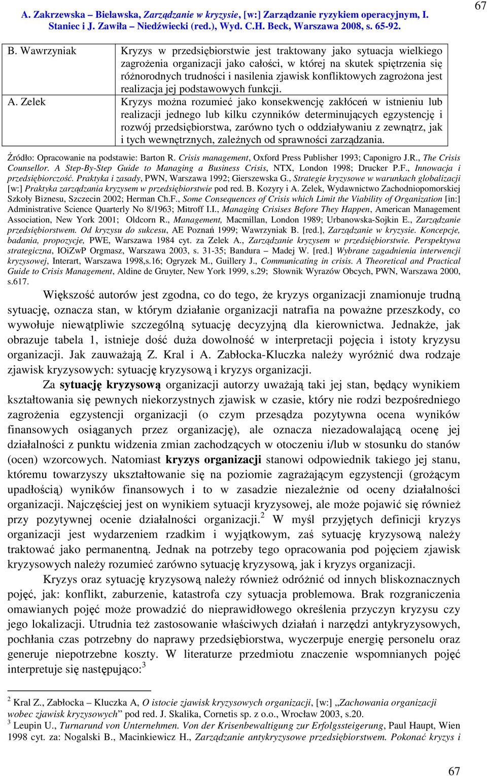 Zelek Kryzys można rozumieć jako konsekwencję zakłóceń w istnieniu lub realizacji jednego lub kilku czynników determinujących egzystencję i rozwój przedsiębiorstwa, zarówno tych o oddziaływaniu z