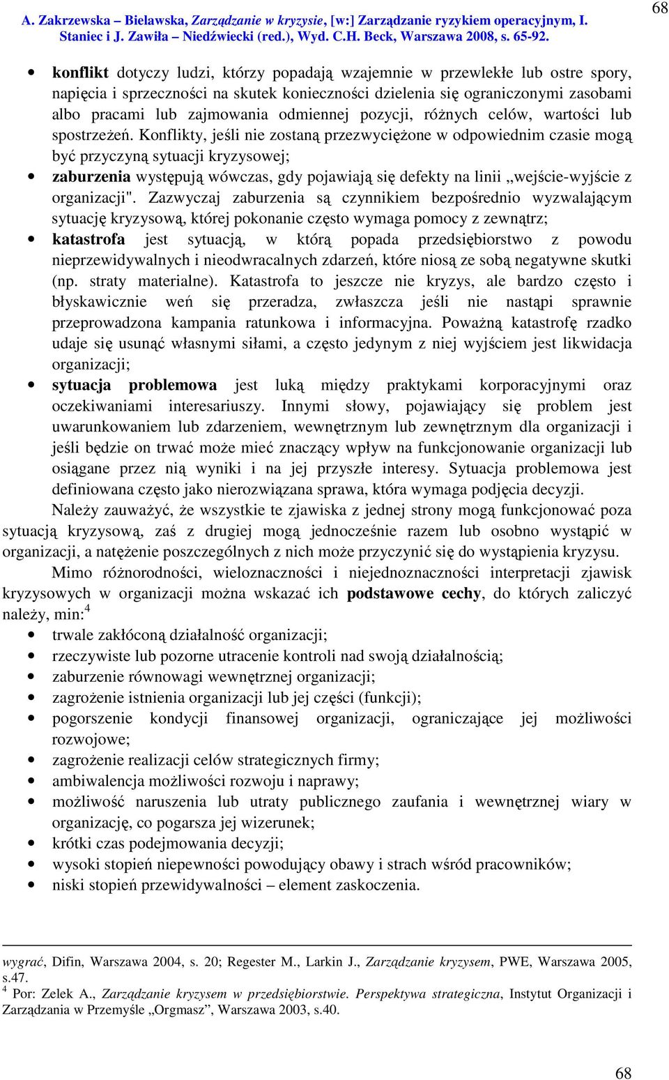 Konflikty, jeśli nie zostaną przezwyciężone w odpowiednim czasie mogą być przyczyną sytuacji kryzysowej; zaburzenia występują wówczas, gdy pojawiają się defekty na linii wejście-wyjście z