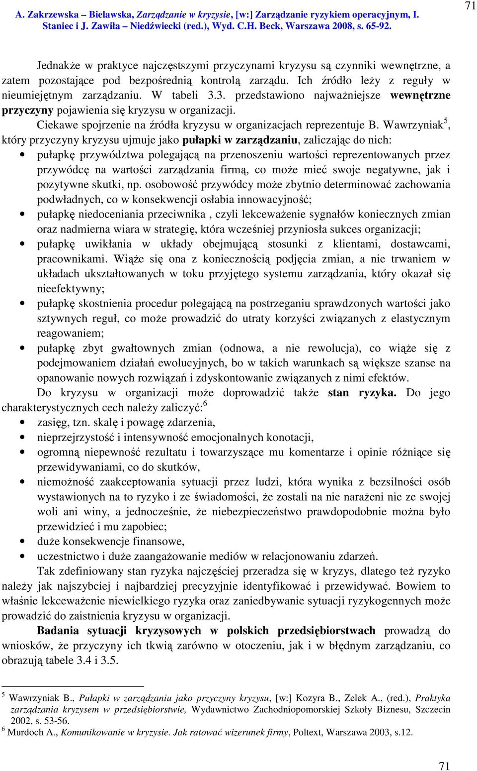 Wawrzyniak 5, który przyczyny kryzysu ujmuje jako pułapki w zarządzaniu, zaliczając do nich: pułapkę przywództwa polegającą na przenoszeniu wartości reprezentowanych przez przywódcę na wartości