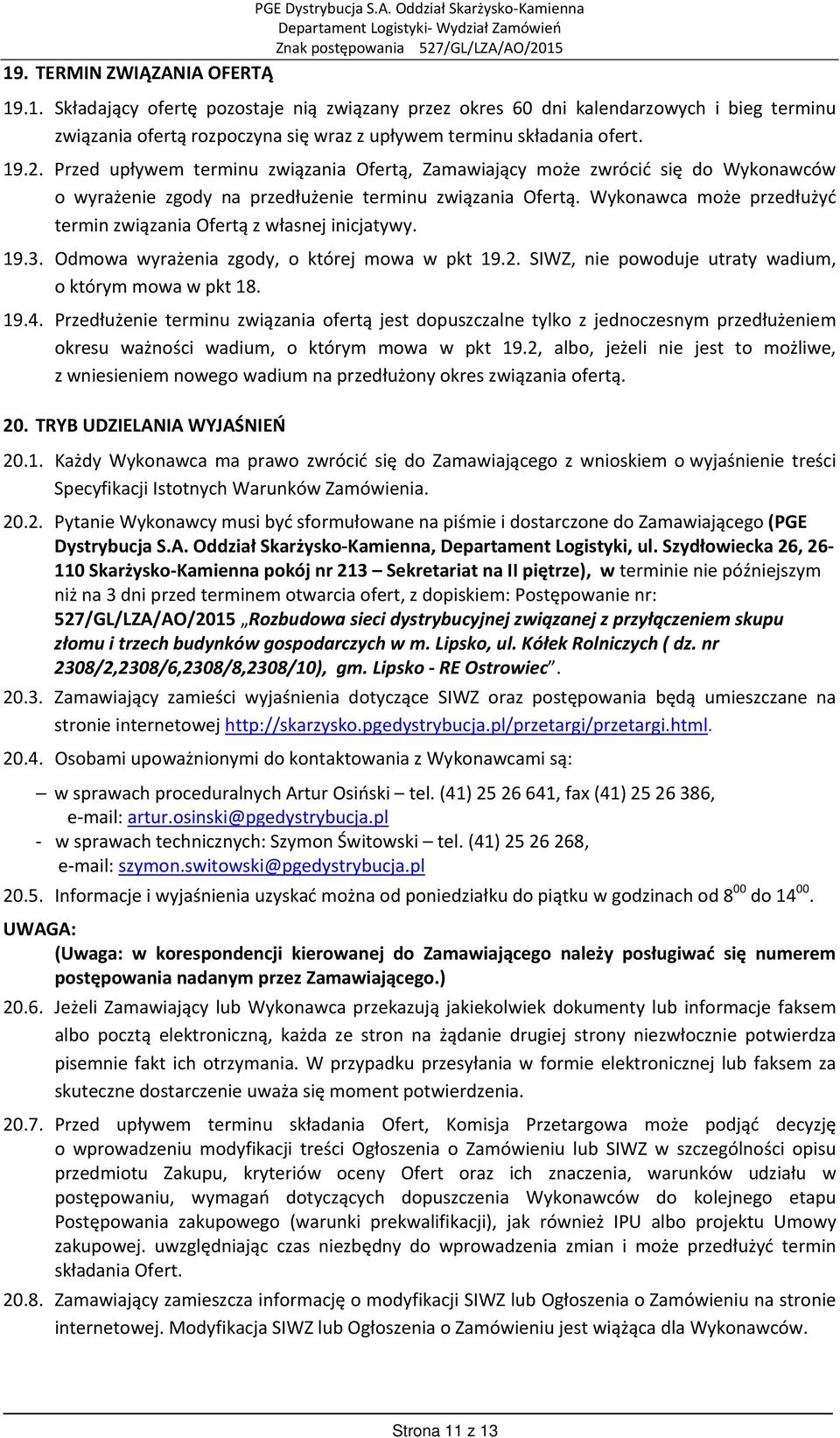 Wykonawca może przedłużyć termin związania Ofertą z własnej inicjatywy. 19.3. Odmowa wyrażenia zgody, o której mowa w pkt 19.2. SIWZ, nie powoduje utraty wadium, o którym mowa w pkt 18. 19.4.