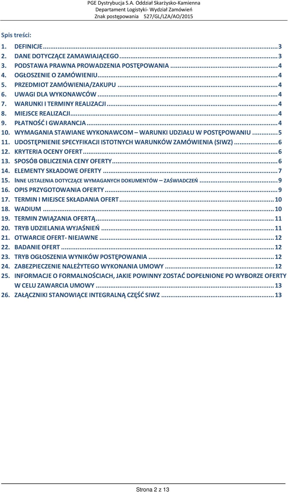 UDOSTĘPNIENIE SPECYFIKACJI ISTOTNYCH WARUNKÓW ZAMÓWIENIA (SIWZ)... 6 12. KRYTERIA OCENY OFERT... 6 13. SPOSÓB OBLICZENIA CENY OFERTY... 6 14. ELEMENTY SKŁADOWE OFERTY... 7 15.