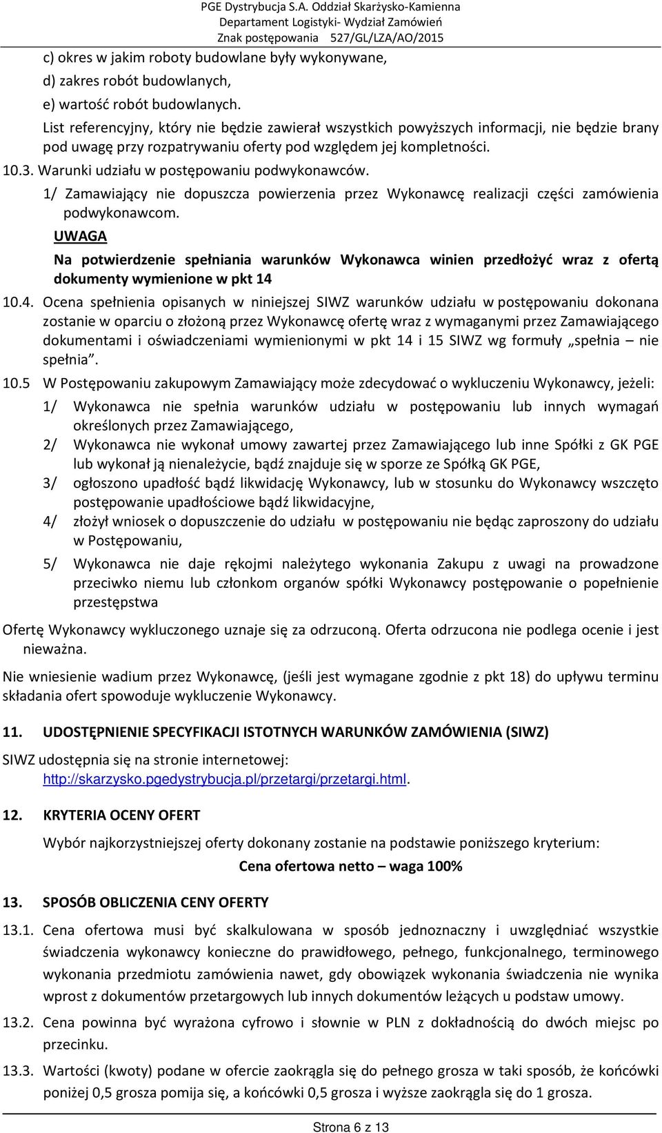 Warunki udziału w postępowaniu podwykonawców. 1/ Zamawiający nie dopuszcza powierzenia przez Wykonawcę realizacji części zamówienia podwykonawcom.