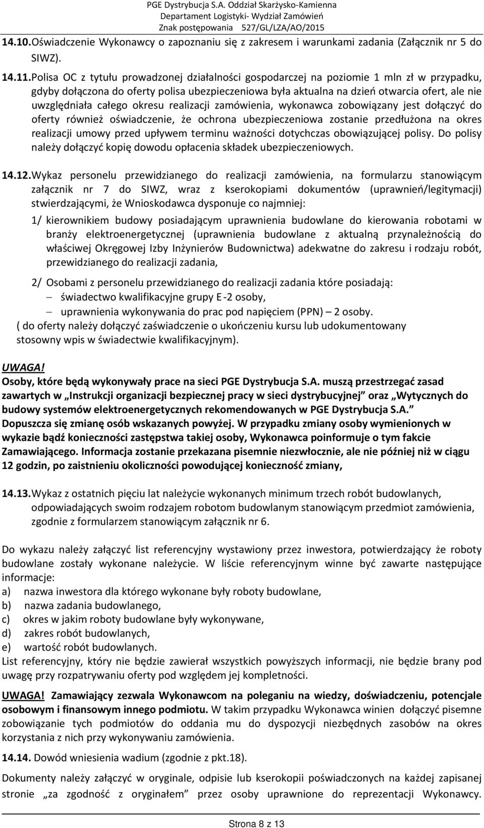 całego okresu realizacji zamówienia, wykonawca zobowiązany jest dołączyć do oferty również oświadczenie, że ochrona ubezpieczeniowa zostanie przedłużona na okres realizacji umowy przed upływem