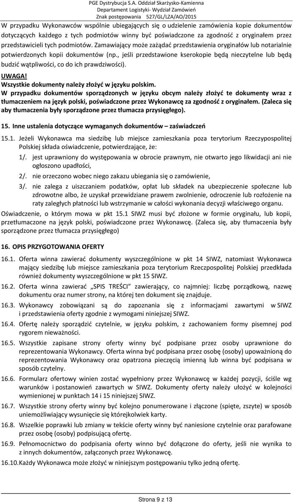 , jeśli przedstawione kserokopie będą nieczytelne lub będą budzić wątpliwości, co do ich prawdziwości). UWAGA! Wszystkie dokumenty należy złożyć w języku polskim.