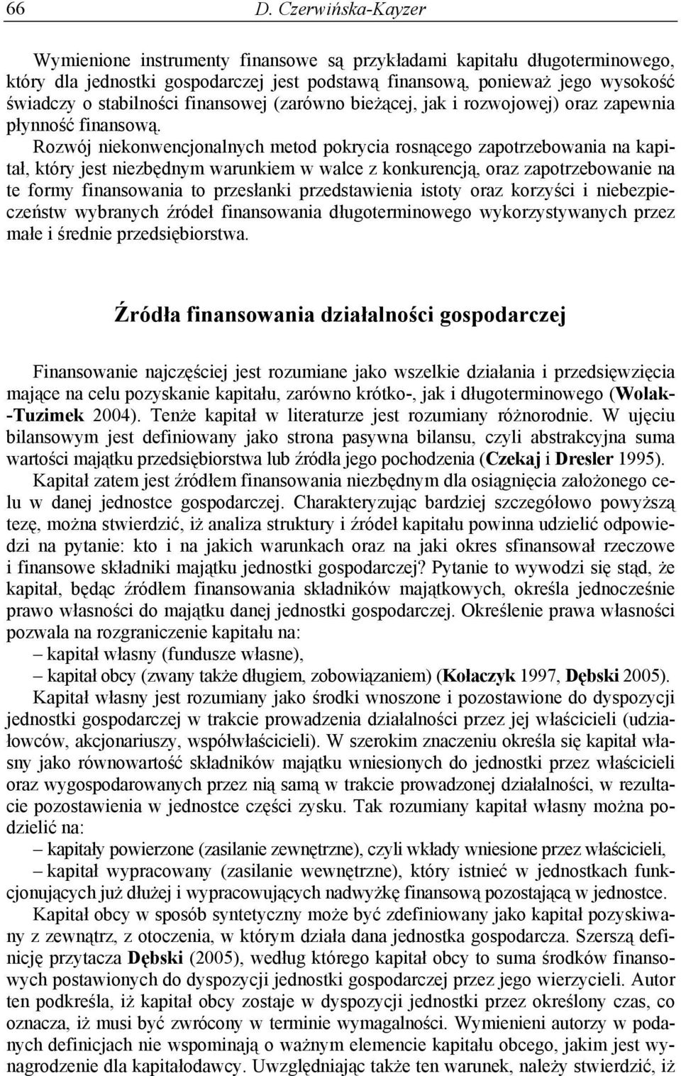 Rozwój niekonwencjonalnych metod pokrycia rosnącego zapotrzebowania na kapitał, który jest niezbędnym warunkiem w walce z konkurencją, oraz zapotrzebowanie na te formy finansowania to przesłanki