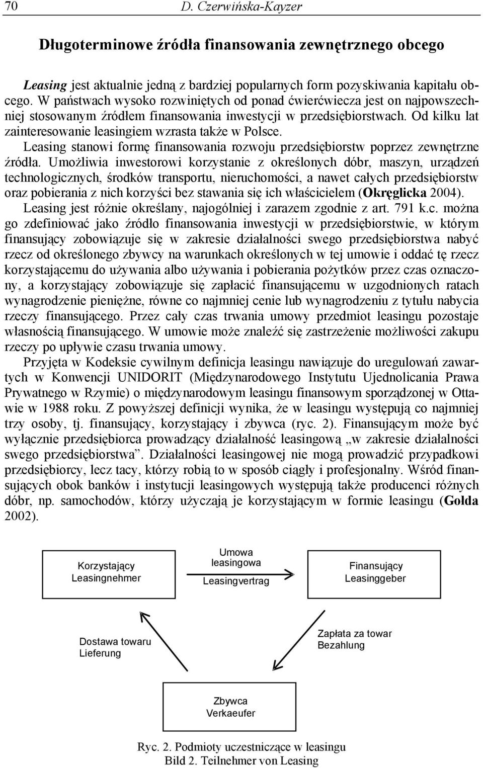 Od kilku lat zainteresowanie leasingiem wzrasta także w Polsce. Leasing stanowi formę finansowania rozwoju przedsiębiorstw poprzez zewnętrzne źródła.