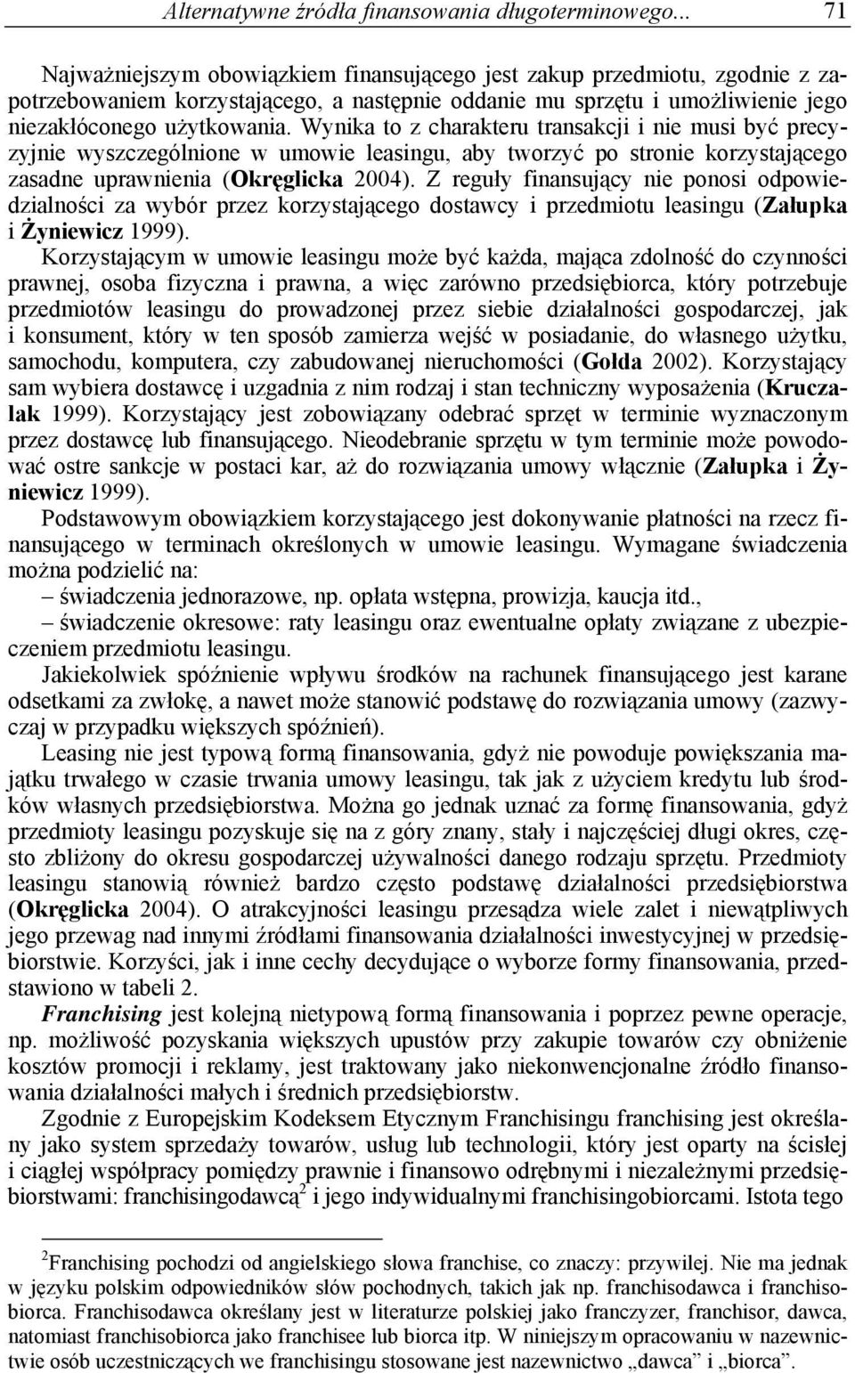 Wynika to z charakteru transakcji i nie musi być precyzyjnie wyszczególnione w umowie leasingu, aby tworzyć po stronie korzystającego zasadne uprawnienia (Okręglicka 2004).