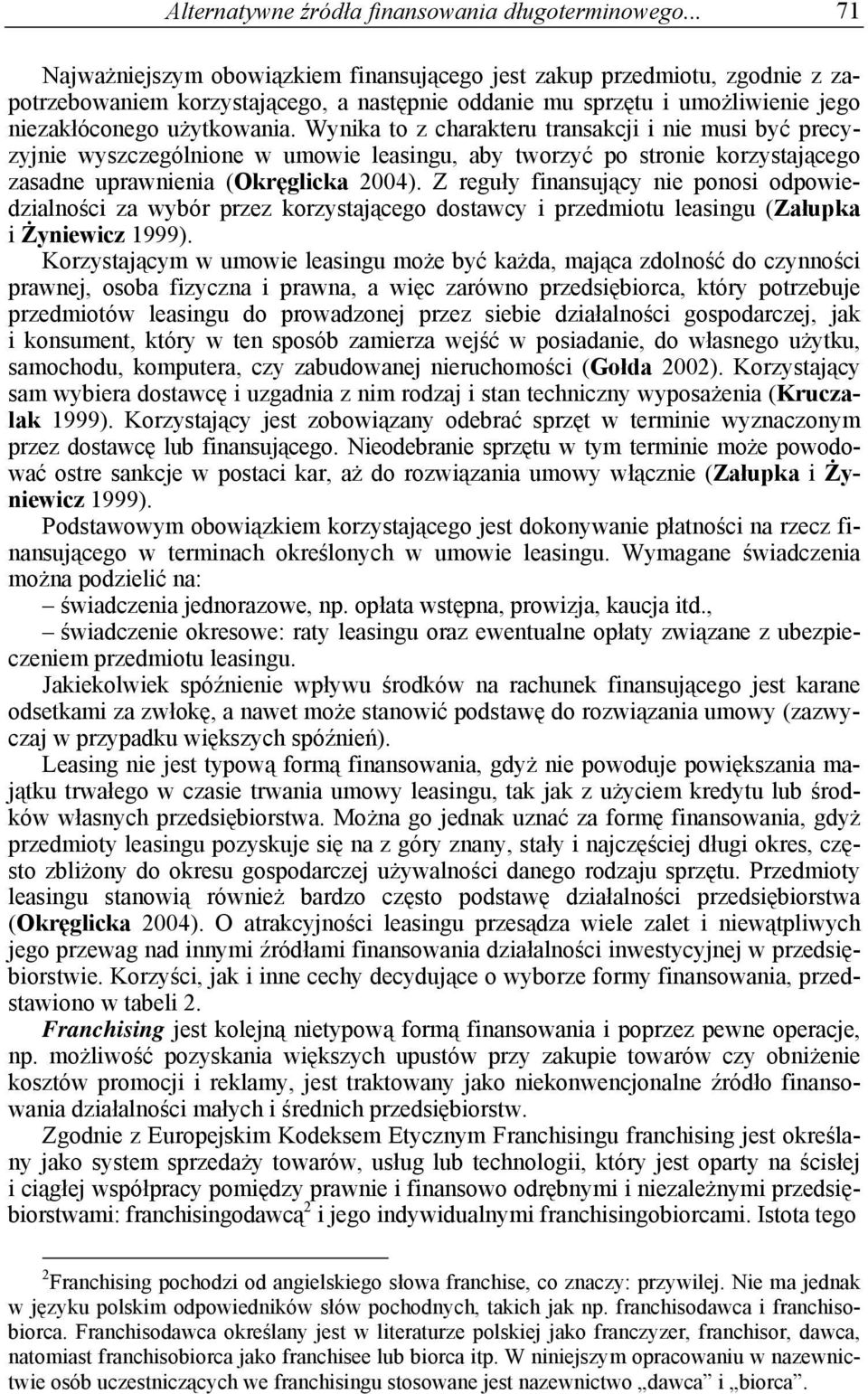 Wynika to z charakteru transakcji i nie musi być precyzyjnie wyszczególnione w umowie leasingu, aby tworzyć po stronie korzystającego zasadne uprawnienia (Okręglicka 2004).