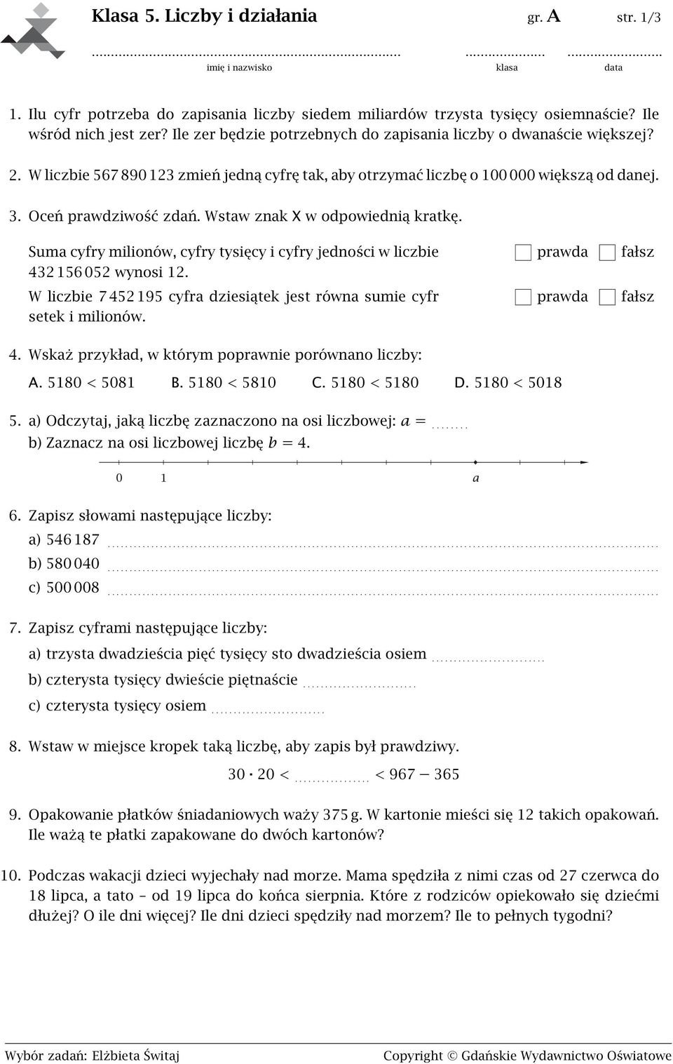 Wstaw znak X w odpowiednią kratkę. Suma cyfry milionów, cyfry tysięcy i cyfry jedności w liczbie 432 156 052 wynosi 12. W liczbie 7 452 195 cyfra dziesiątek jest równa sumie cyfr setek i milionów. 4. Wskaż przykład, w którym poprawnie porównano liczby: A.