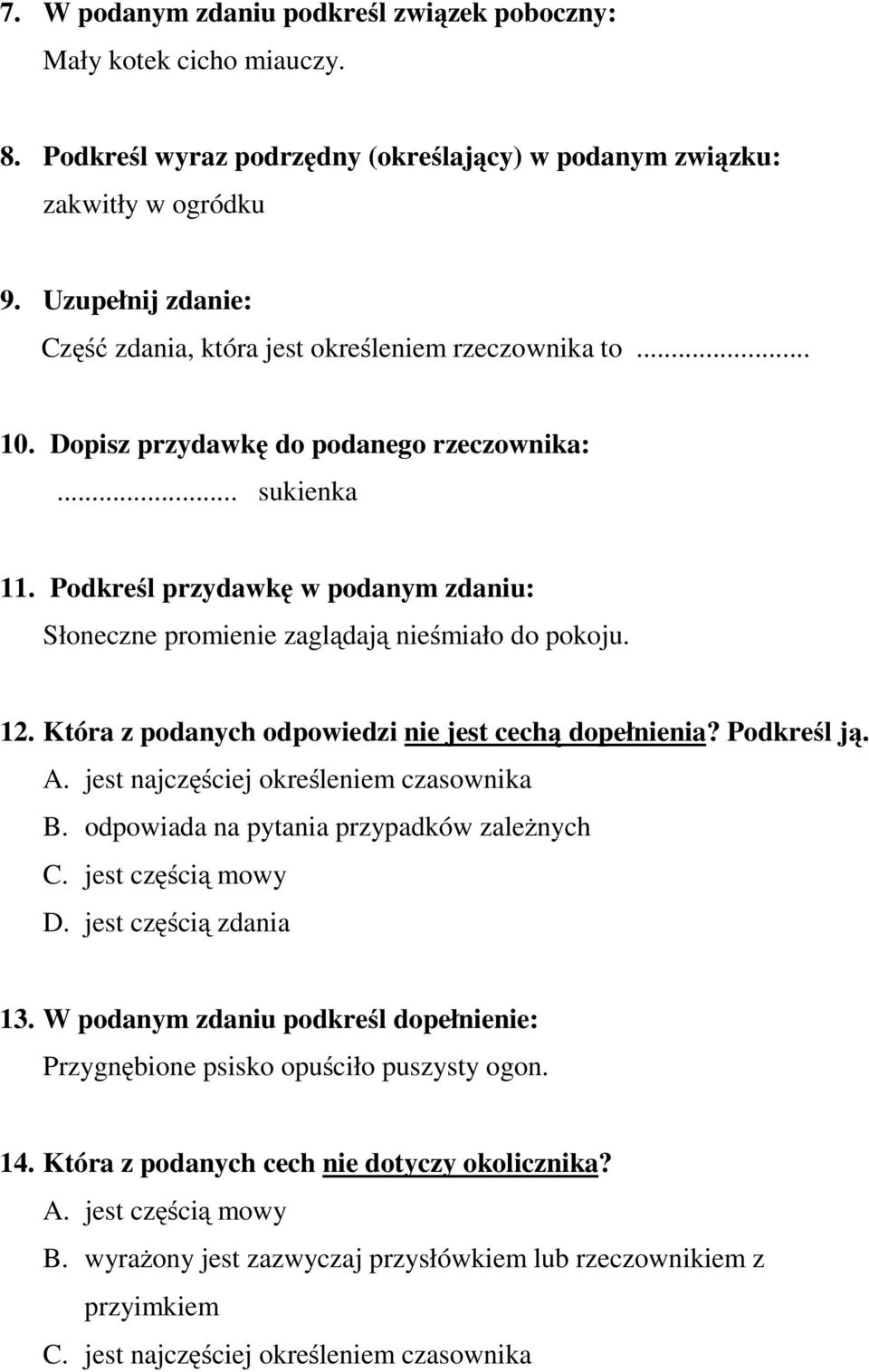 Podkreśl przydawkę w podanym zdaniu: Słoneczne promienie zaglądają nieśmiało do pokoju. 12. Która z podanych odpowiedzi nie jest cechą dopełnienia? Podkreśl ją. A.