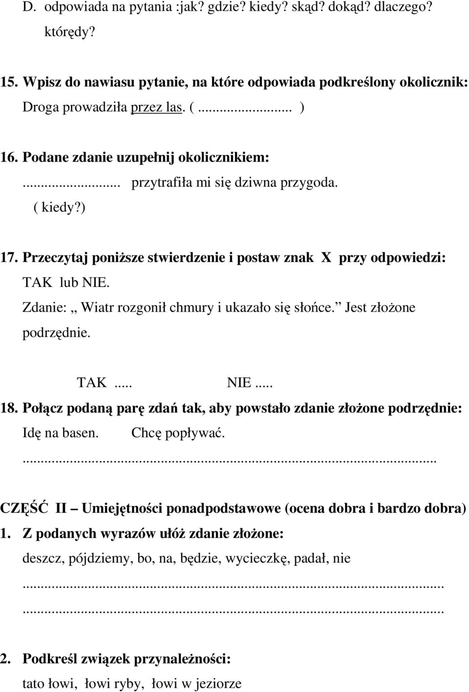 Zdanie: Wiatr rozgonił chmury i ukazało się słońce. Jest złożone podrzędnie. TAK... NIE... 18. Połącz podaną parę zdań tak, aby powstało zdanie złożone podrzędnie: Idę na basen. Chcę popływać.