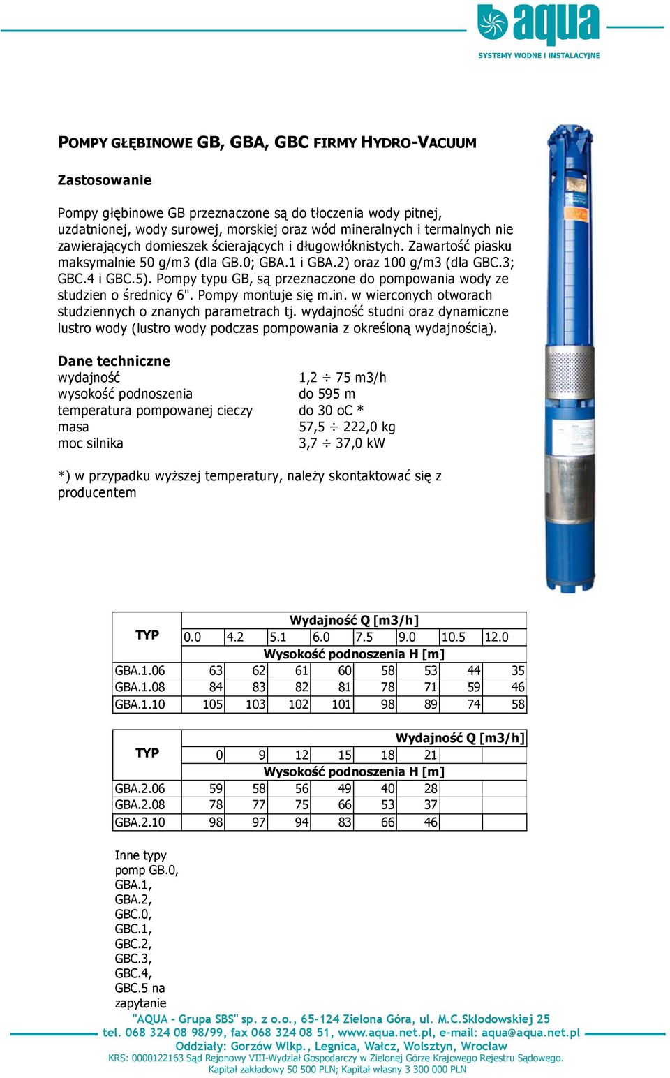 Pompy typu GB, są przeznaczone do pompowania wody ze studzien o średnicy 6". Pompy montuje się m.in. w wierconych otworach studziennych o znanych parametrach tj.