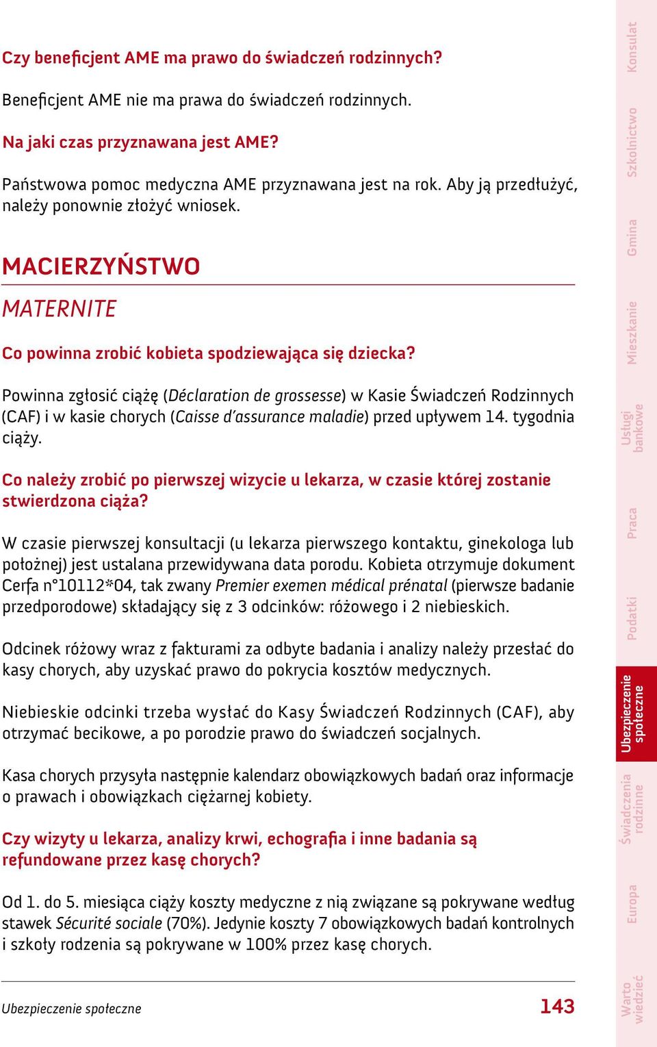 Powinna zgłosić ciążę (Déclaration de grossesse) w Kasie Świadczeń Rodzinnych (CAF) i w kasie chorych (Caisse d assurance maladie) przed upływem 14. tygodnia ciąży.