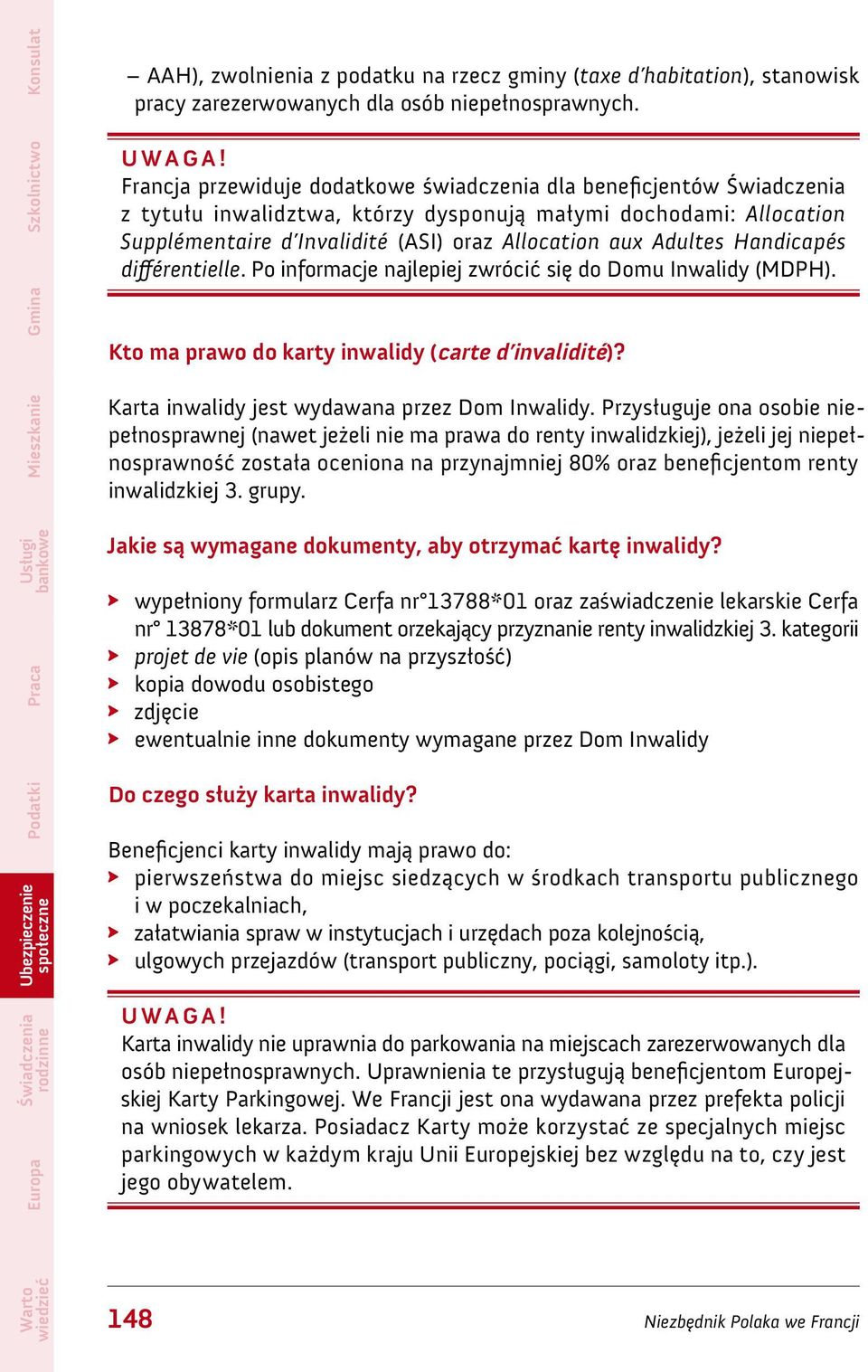 différentielle. Po informacje najlepiej zwrócić się do Domu Inwalidy (MDPH). Kto ma prawo do karty inwalidy (carte d invalidité)? Karta inwalidy jest wydawana przez Dom Inwalidy.