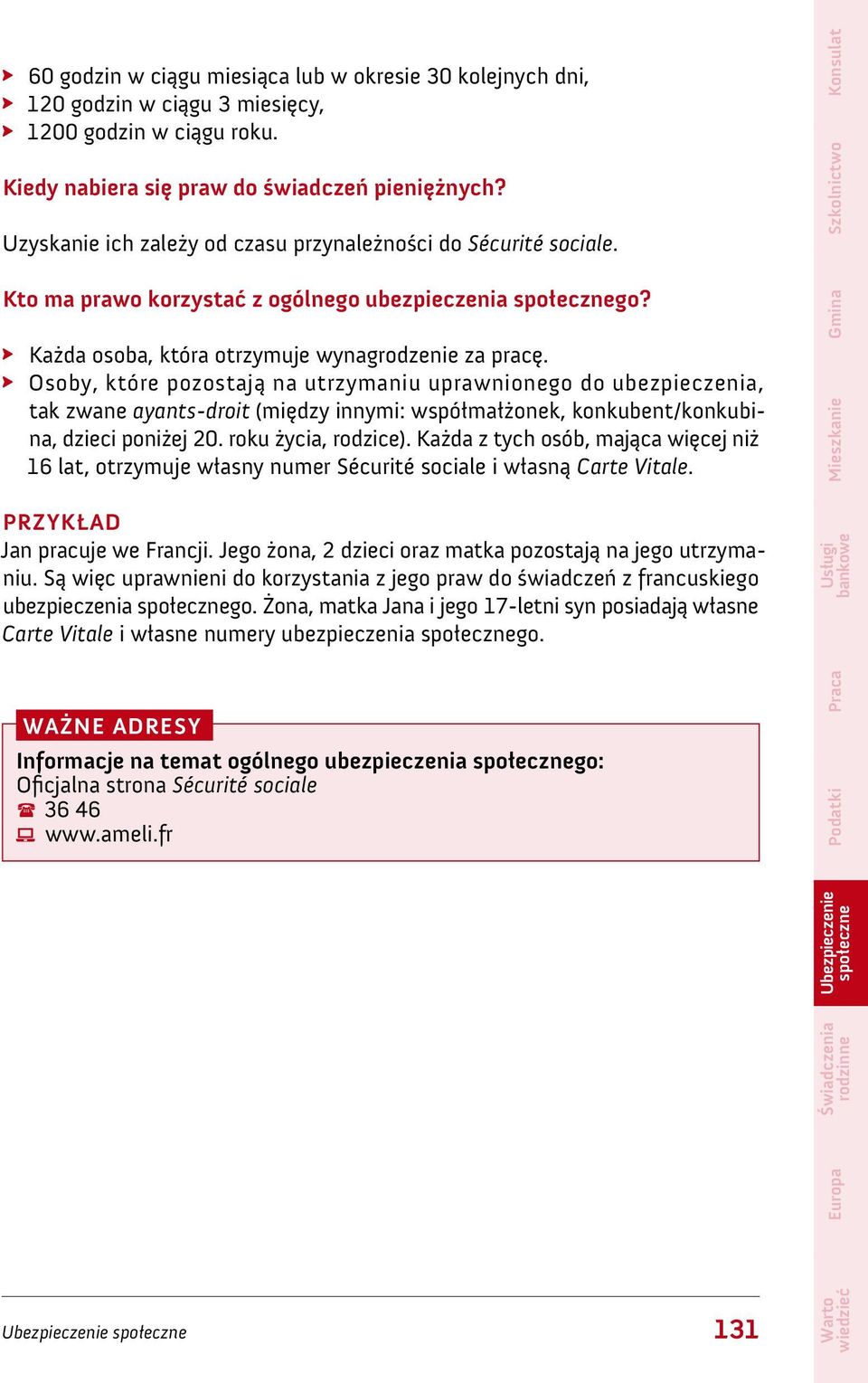 Osoby, które pozostają na utrzymaniu uprawnionego do ubezpieczenia, tak zwane ayants-droit (między innymi: współmałżonek, konkubent/konkubina, dzieci poniżej 20. roku życia, rodzice).