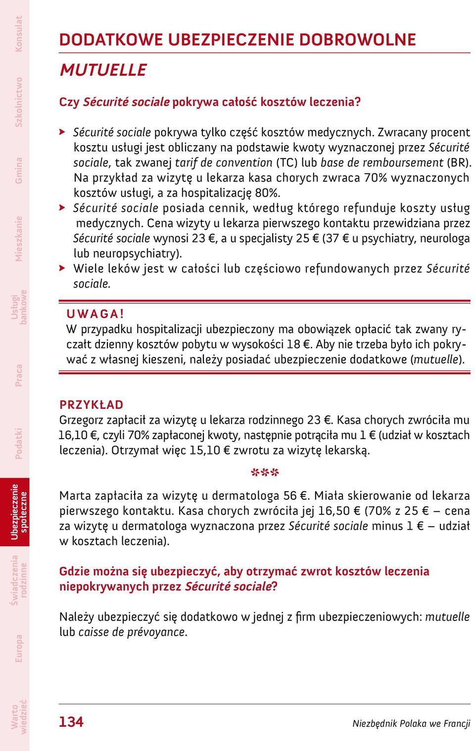 Na przykład za wizytę u lekarza kasa chorych zwraca 70% wyznaczonych kosztów usługi, a za hospitalizację 80%. Sécurité sociale posiada cennik, według którego refunduje koszty usług medycznych.