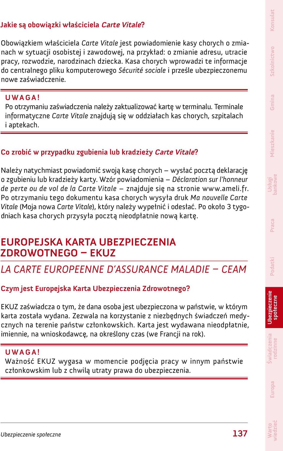 Kasa chorych wprowadzi te informacje do centralnego pliku komputerowego Sécurité sociale i prześle ubezpieczonemu nowe zaświadczenie.