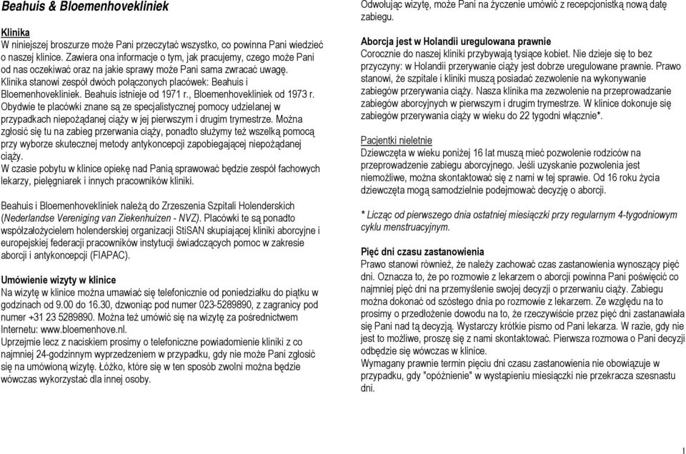 Klinika stanowi zespół dwóch połączonych placówek: Beahuis i Bloemenhovekliniek. Beahuis istnieje od 1971 r., Bloemenhovekliniek od 1973 r.