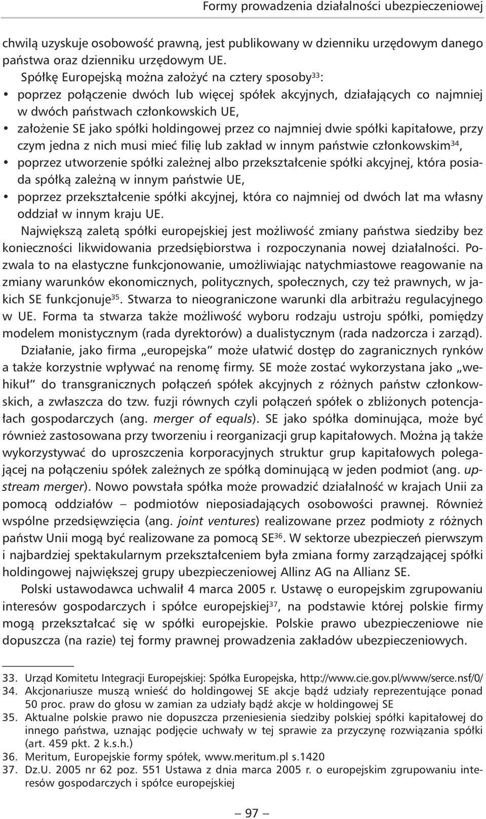 holdingowej przez co najmniej dwie spółki kapitałowe, przy czym jedna z nich musi mieć filię lub zakład w innym państwie członkowskim 34, poprzez utworzenie spółki zależnej albo przekształcenie