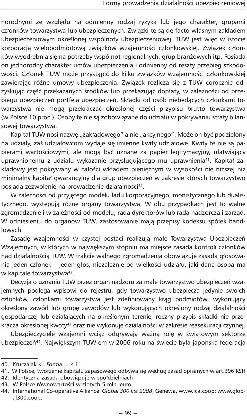 Związek członków wyodrębnia się na potrzeby wspólnot regionalnych, grup branżowych itp. Posiada on jednorodny charakter umów ubezpieczenia i odmienny od reszty przebieg szkodowości.