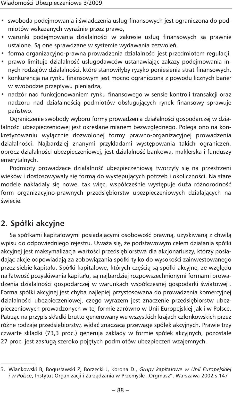 Są one sprawdzane w systemie wydawania zezwoleń, forma organizacyjno-prawna prowadzenia działalności jest przedmiotem regulacji, prawo limituje działalność usługodawców ustanawiając zakazy