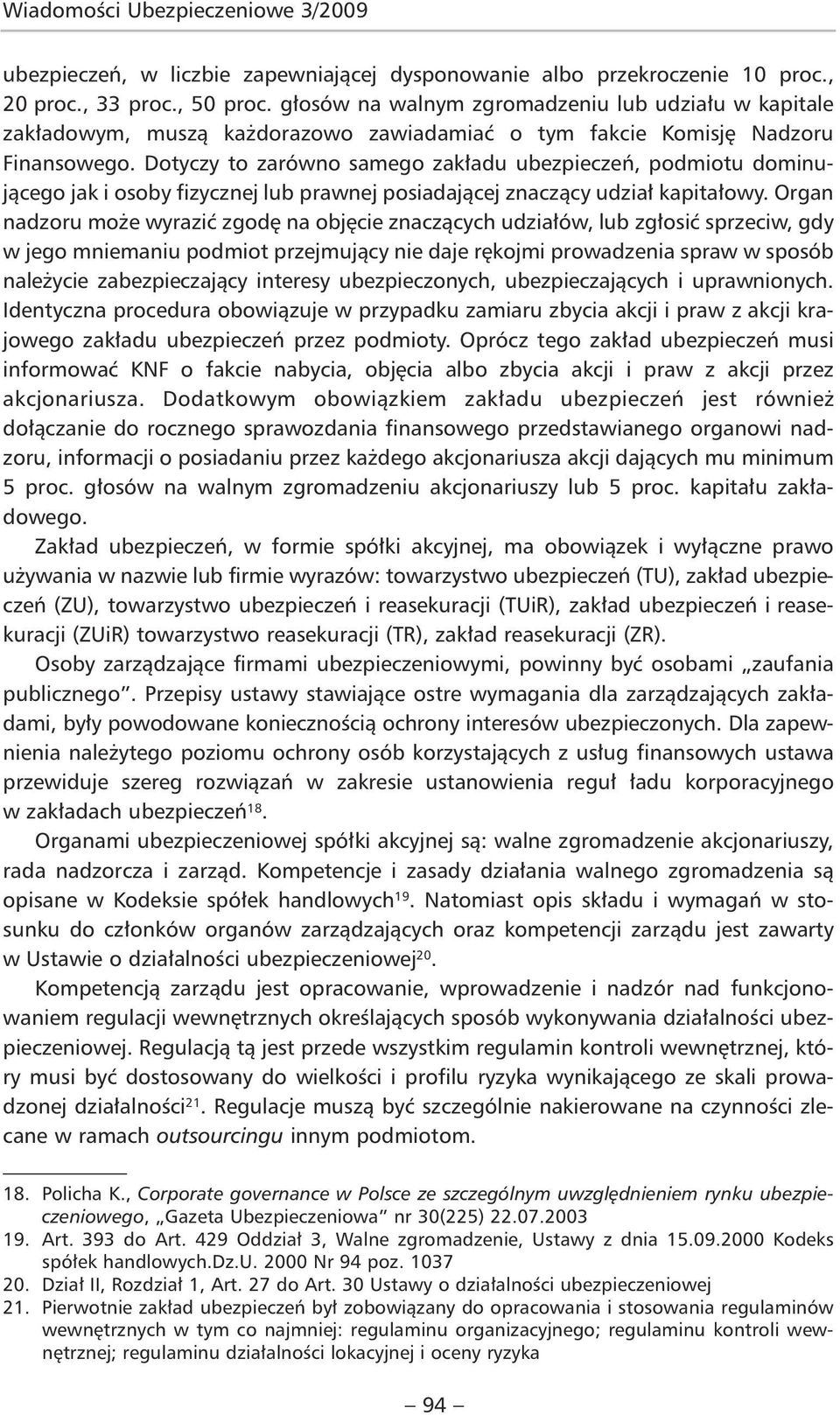 Dotyczy to zarówno samego zakładu ubezpieczeń, podmiotu dominującego jak i osoby fizycznej lub prawnej posiadającej znaczący udział kapitałowy.