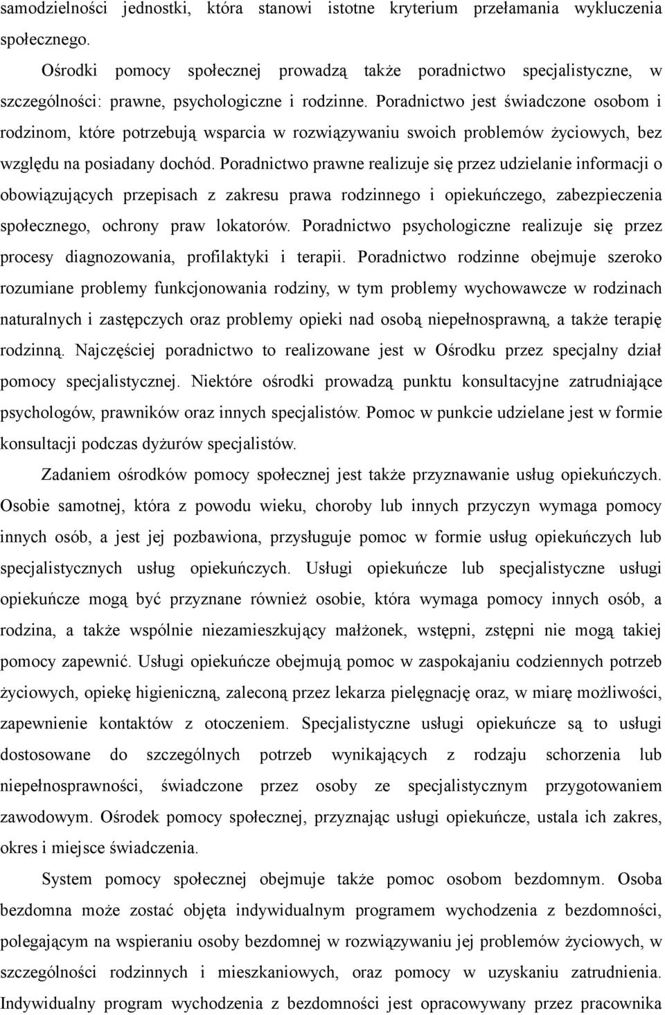 Poradnictwo jest świadczone osobom i rodzinom, które potrzebują wsparcia w rozwiązywaniu swoich problemów życiowych, bez względu na posiadany dochód.