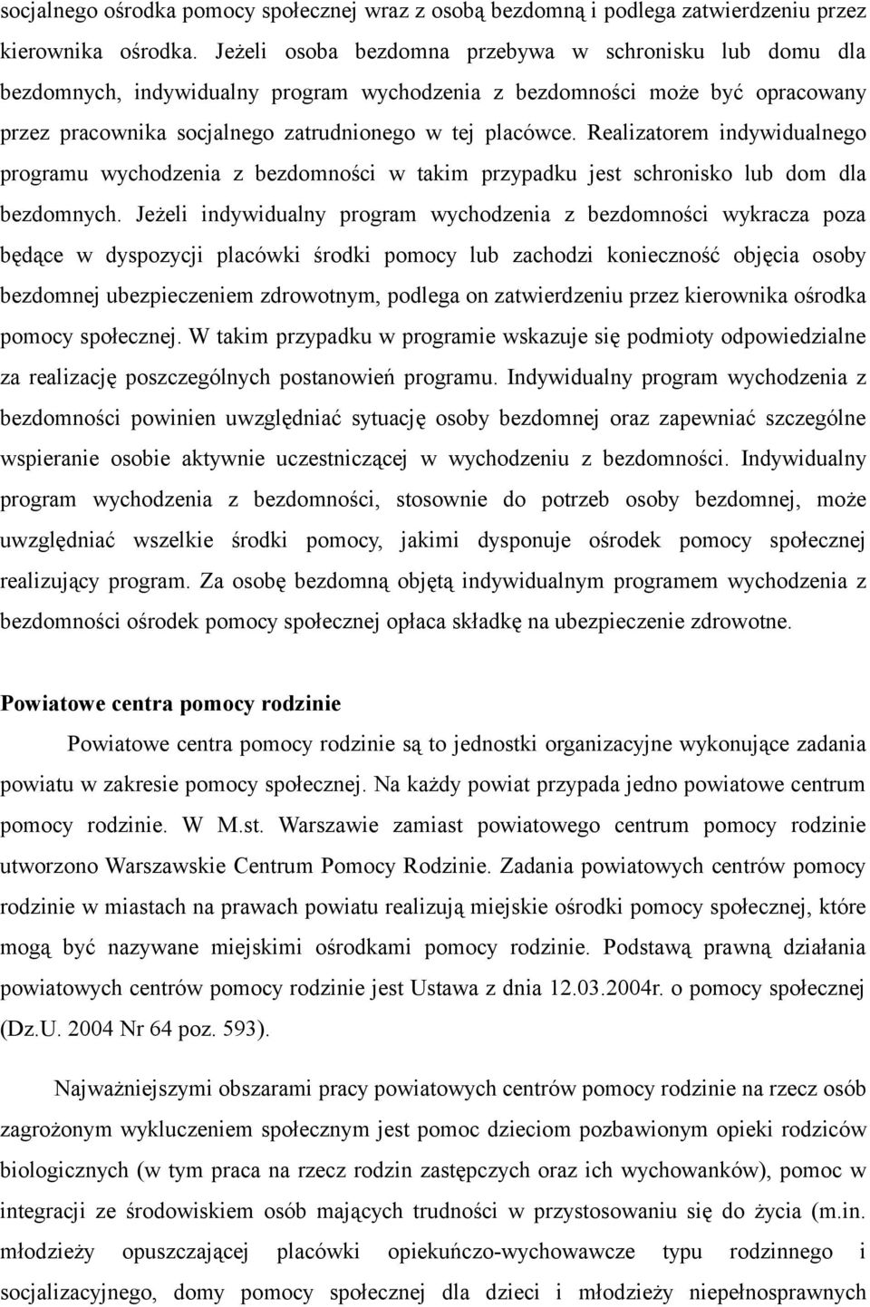 Realizatorem indywidualnego programu wychodzenia z bezdomności w takim przypadku jest schronisko lub dom dla bezdomnych.