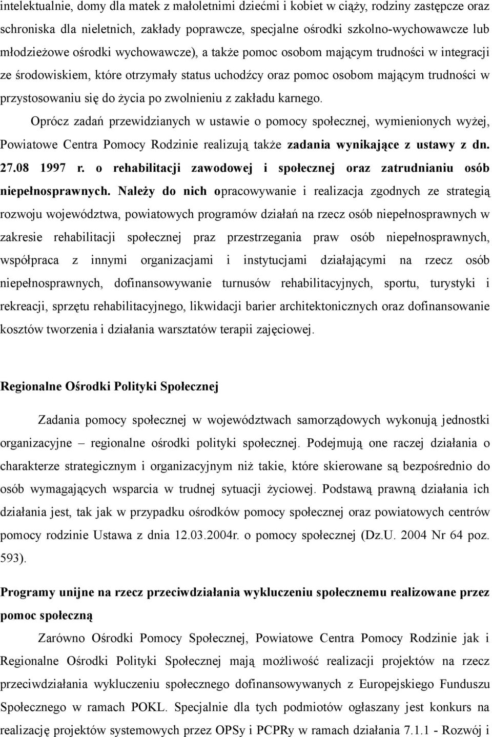 zwolnieniu z zakładu karnego. Oprócz zadań przewidzianych w ustawie o pomocy społecznej, wymienionych wyżej, Powiatowe Centra Pomocy Rodzinie realizują także zadania wynikające z ustawy z dn. 27.