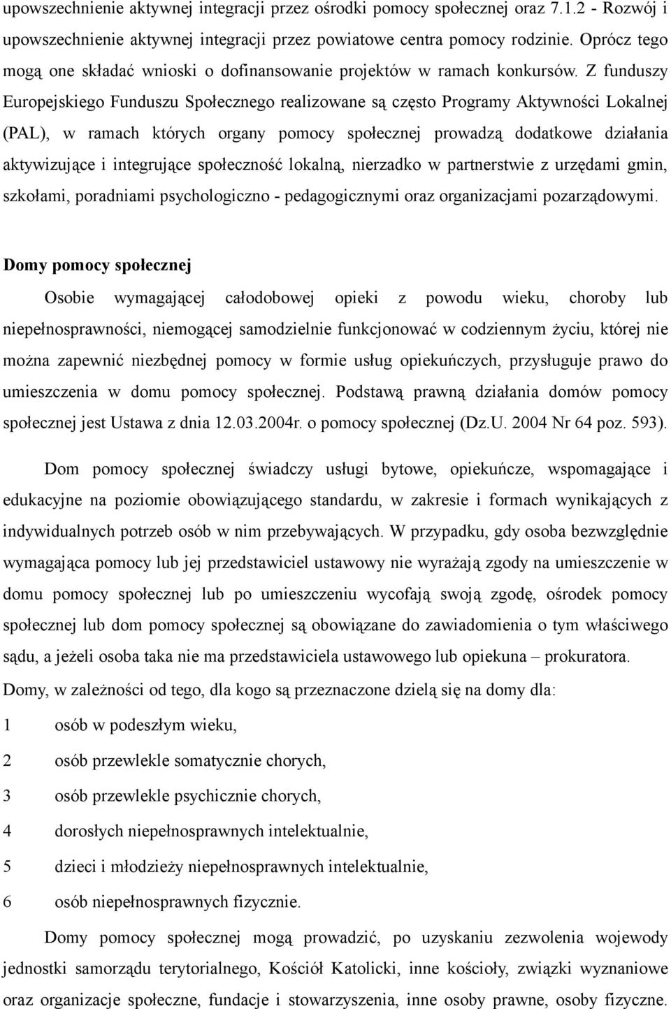 Z funduszy Europejskiego Funduszu Społecznego realizowane są często Programy Aktywności Lokalnej (PAL), w ramach których organy pomocy społecznej prowadzą dodatkowe działania aktywizujące i