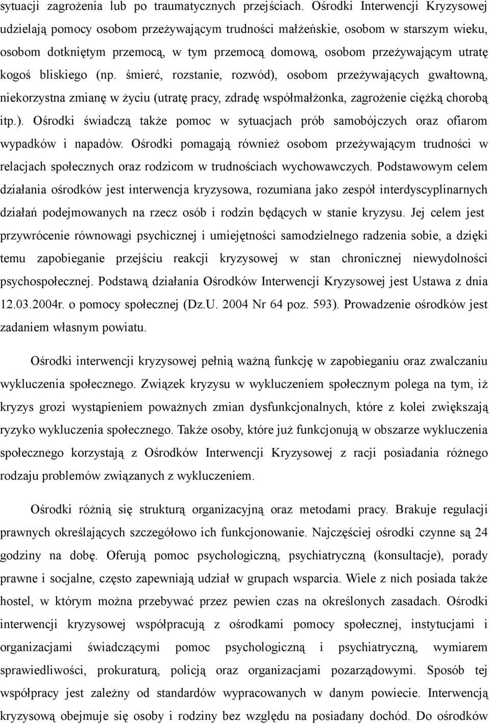 kogoś bliskiego (np. śmierć, rozstanie, rozwód), osobom przeżywających gwałtowną, niekorzystna zmianę w życiu (utratę pracy, zdradę współmałżonka, zagrożenie ciężką chorobą itp.). Ośrodki świadczą także pomoc w sytuacjach prób samobójczych oraz ofiarom wypadków i napadów.