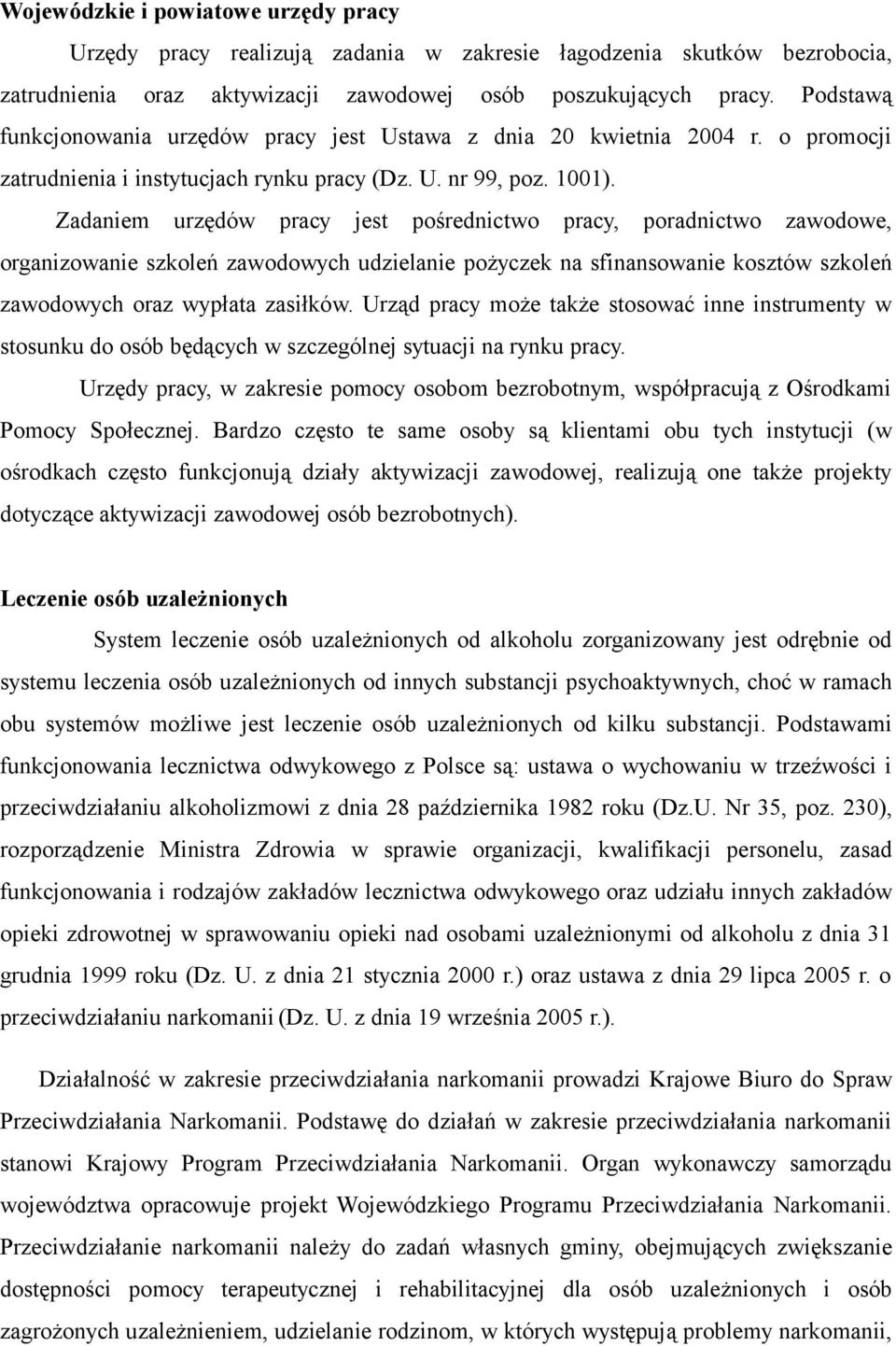 Zadaniem urzędów pracy jest pośrednictwo pracy, poradnictwo zawodowe, organizowanie szkoleń zawodowych udzielanie pożyczek na sfinansowanie kosztów szkoleń zawodowych oraz wypłata zasiłków.