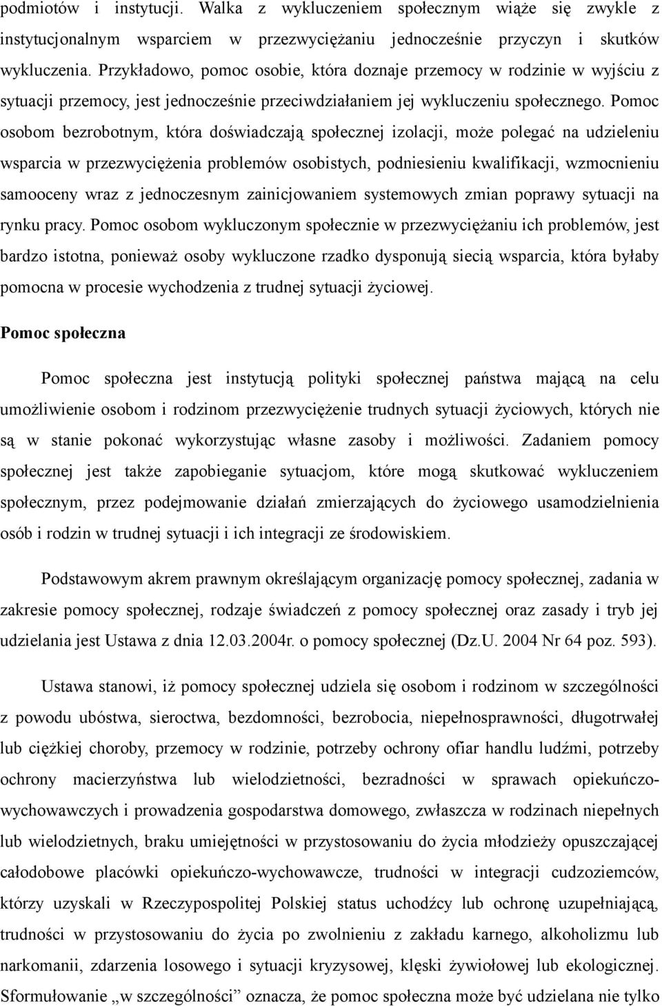 Pomoc osobom bezrobotnym, która doświadczają społecznej izolacji, może polegać na udzieleniu wsparcia w przezwyciężenia problemów osobistych, podniesieniu kwalifikacji, wzmocnieniu samooceny wraz z