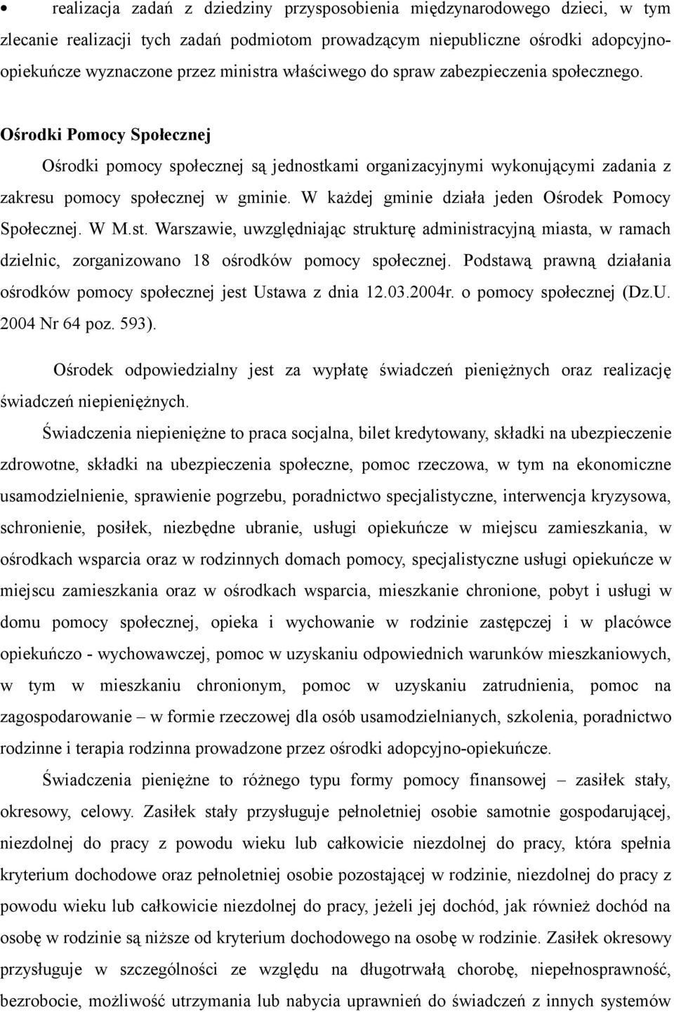 W każdej gminie działa jeden Ośrodek Pomocy Społecznej. W M.st. Warszawie, uwzględniając strukturę administracyjną miasta, w ramach dzielnic, zorganizowano 18 ośrodków pomocy społecznej.