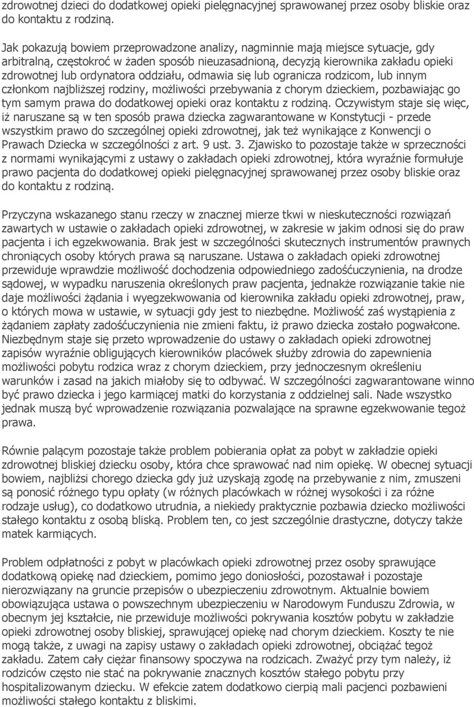 oddziału, odmawia się lub ogranicza rodzicom, lub innym członkom najbliższej rodziny, możliwości przebywania z chorym dzieckiem, pozbawiając go tym samym prawa do dodatkowej opieki oraz kontaktu z