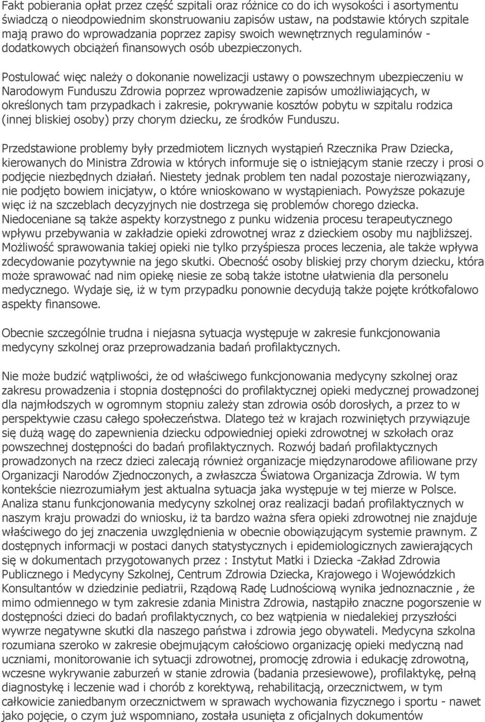 Postulować więc należy o dokonanie nowelizacji ustawy o powszechnym ubezpieczeniu w Narodowym Funduszu Zdrowia poprzez wprowadzenie zapisów umożliwiających, w określonych tam przypadkach i zakresie,