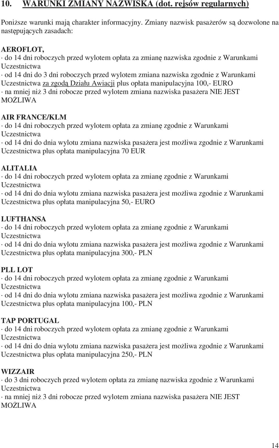 wylotem zmiana nazwiska zgodnie z Warunkami Uczestnictwa za zgod Działu Awiacji plus opłata manipulacyjna 100,- EURO na mniej ni 3 dni robocze przed wylotem zmiana nazwiska pasaera NIE JEST MOLIWA