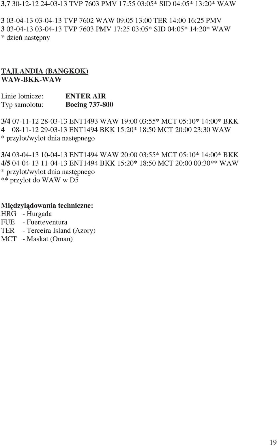 29-03-13 ENT1494 BKK 15:20* 18:50 MCT 20:00 23:30 WAW * przylot/wylot dnia nastpnego 3/4 03-04-13 10-04-13 ENT1494 WAW 20:00 03:55* MCT 05:10* 14:00* BKK 4/5 04-04-13 11-04-13 ENT1494 BKK