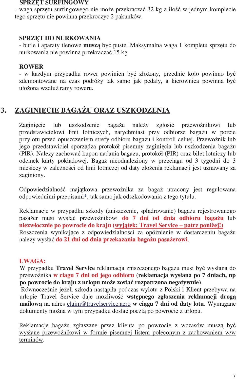 Maksymalna waga 1 kompletu sprztu do nurkowania nie powinna przekracza 15 kg ROWER - w kadym przypadku rower powinien by złoony, przednie koło powinno by zdemontowane na czas podróy tak samo jak