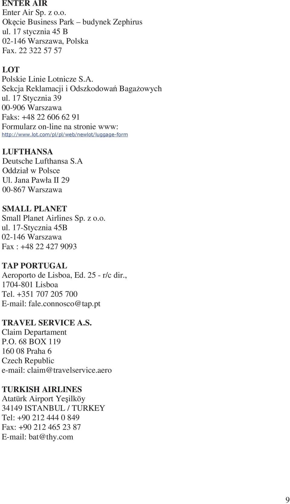 Jana Pawła II 29 00-867 Warszawa SMALL PLANET Small Planet Airlines Sp. z o.o. ul. 17-Stycznia 45B 02-146 Warszawa Fax : +48 22 427 9093 TAP PORTUGAL Aeroporto de Lisboa, Ed. 25 - r/c dir.