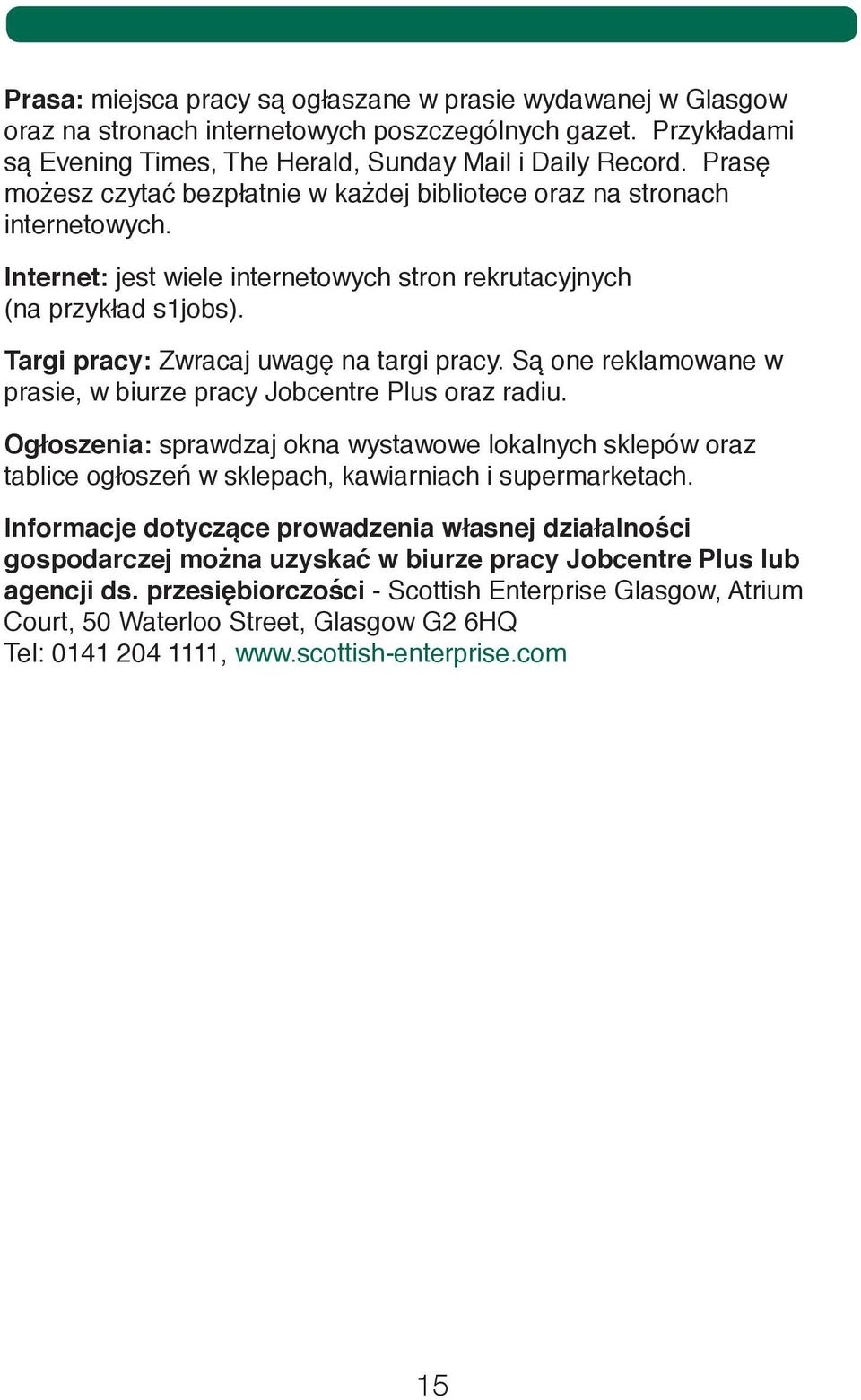 Targi pracy: Zwracaj uwagę na targi pracy. Są one reklamowane w prasie, w biurze pracy Jobcentre Plus oraz radiu.