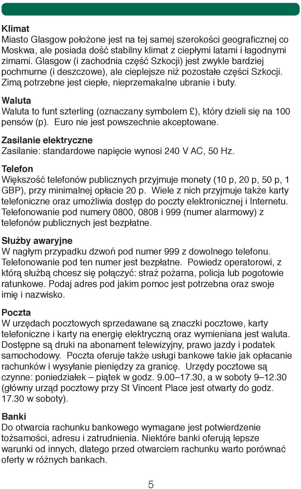 Waluta Waluta to funt szterling (oznaczany symbolem ), który dzieli się na 100 pensów (p). Euro nie jest powszechnie akceptowane.