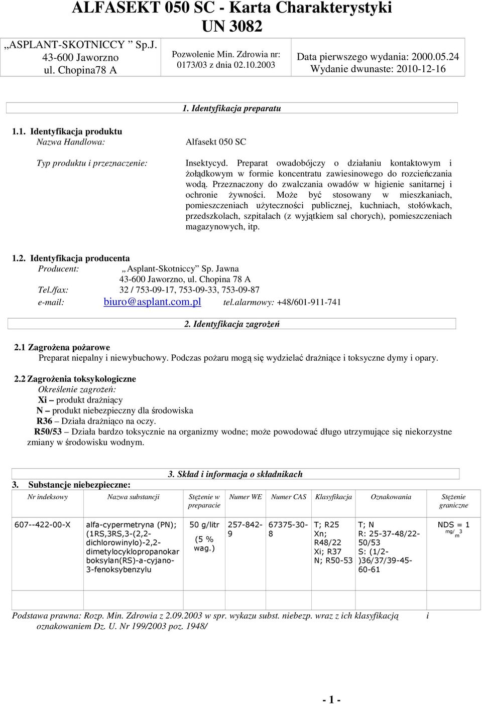 Preparat owadobójczy o działaniu kontaktowym i Ŝołądkowym w formie koncentratu zawiesinowego do rozcieńczania wodą. Przeznaczony do zwalczania owadów w higienie sanitarnej i ochronie Ŝywności.