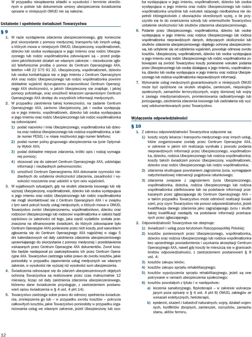 W razie wystąpienia zdarzenia ubezpieczeniowego, gdy konieczne jest skorzystanie z pomocy medycznej, transportu lub innych usług, o których mowa w niniejszych OWUD, Ubezpieczony, współmałżonek,