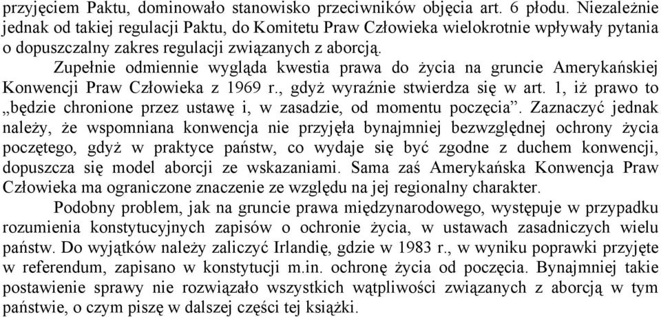 Zupełnie odmiennie wygląda kwestia prawa do życia na gruncie Amerykańskiej Konwencji Praw Człowieka z 1969 r., gdyż wyraźnie stwierdza się w art.