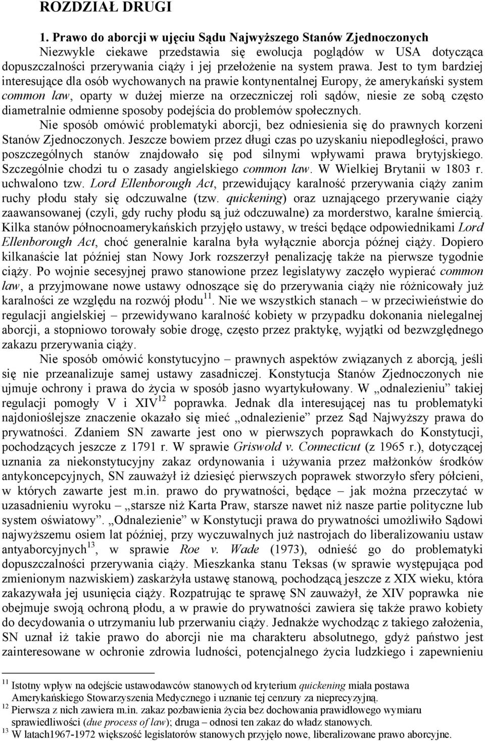 Jest to tym bardziej interesujące dla osób wychowanych na prawie kontynentalnej Europy, że amerykański system common law, oparty w dużej mierze na orzeczniczej roli sądów, niesie ze sobą często