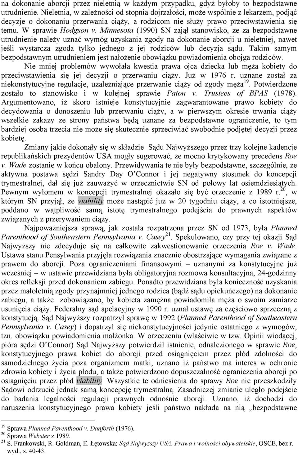 Minnesota (1990) SN zajął stanowisko, ze za bezpodstawne utrudnienie należy uznać wymóg uzyskania zgody na dokonanie aborcji u nieletniej, nawet jeśli wystarcza zgoda tylko jednego z jej rodziców lub